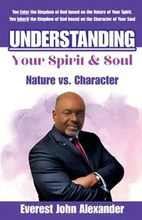 Understanding The Difference Between Your Spirit and Soul - Alexander John Everest