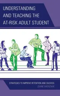 Understanding and Teaching the At-Risk Adult Student - Diane Mierzwik