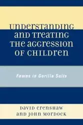 Understanding and Treating the Aggression of Children - David A. Crenshaw
