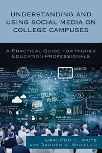 Understanding and Using Social Media on College Campuses - C. Brandon Waite