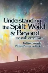 Understanding the Spirit World and Beyond - Gene Richard Ph.D.