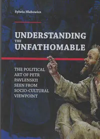 Understanding the Unfathomable The political art of Petr Pavlenskii seen from - Sylwia Hlebowicz