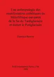 Une anthropologie des manifestations esthétiques du Mésolithique européen de la fin du Tardiglaciaire et durant le Postglaciaire - Florence Bouvry