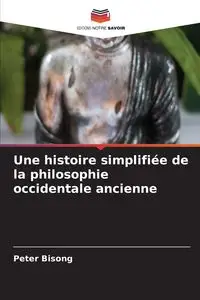 Une histoire simplifiée de la philosophie occidentale ancienne - Peter Bisong