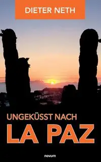 Ungeküsst nach La Paz - Neth Dieter