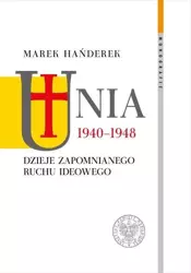 Unia 1940-1948. Dzieje zapomnianego ruchu ideowego - Marek Hańderek