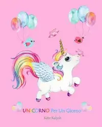 Unicorno Per Un Giorno - Kate Kalysh