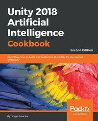 Unity 2018 Artificial Intelligence Cookbook - Second Edition - Jorge Palacios