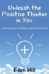 Unleash the Positive Thinker In You - Eden Hill