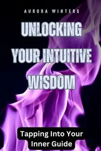 Unlocking Your Intuitive Wisdom - Aurora Winters