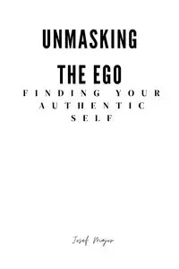 Unmasking the Ego finding your authentic self - Josef Anusari