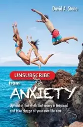 Unsubscribe from Anxiety - David A. Stone