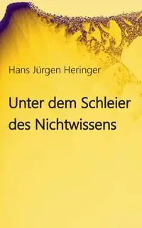 Unter dem Schleier des Nichtwissens - Hans Heringer Jürgen