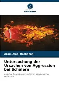 Untersuchung der Ursachen von Aggression bei Schülern - Rozbahani Azam Alaei