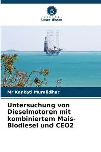 Untersuchung von Dieselmotoren mit kombiniertem Mais-Biodiesel und CEO2 - Muralidhar Mr Kankati