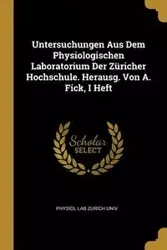 Untersuchungen Aus Dem Physiologischen Laboratorium Der Züricher Hochschule. Herausg. Von A. Fick, I Heft - Zurich Univ Physiol Lab