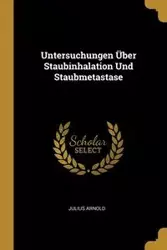 Untersuchungen Über Staubinhalation Und Staubmetastase - Arnold Julius