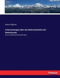 Untersuchungen über das Wahrscheinliche der Wetterkunde - Anton Pilgram