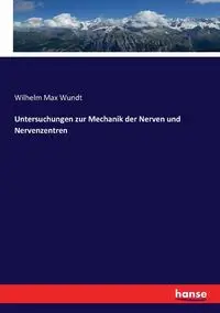 Untersuchungen zur Mechanik der Nerven und Nervenzentren - Wilhelm Max Wundt