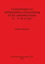 Untersuchungen zur schiffsgestützten Grenzsicherung auf der spätantiken Donau (3. - 6. Jh. n.Chr.) - Himmler Florian