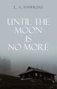 Until The Moon Is No More - Hawkins E. A.