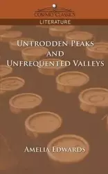 Untrodden Peaks and Unfrequented Valleys - Amelia Edwards