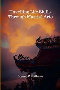 Unveiling Life Skills through Martial Arts - Donald Mathews