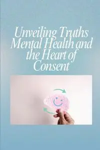 Unveiling Truths Mental Health and the Heart of Consent - Jake Miles