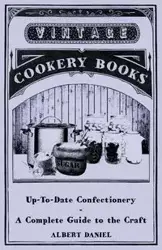 Up-To-Date Confectionery - A Complete Guide to the Craft - Daniel Albert