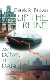 Up the Rhine and Down the Danube - Derek R. Brown