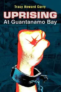 Uprising At Guantanamo Bay - Tracy Howard Curry