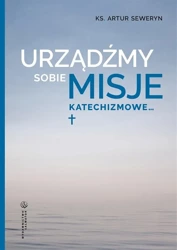 Urządźmy sobie misje katechizmowe... - Artur Seweryn