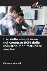 Uso della simulazione nel contesto SCM delle industrie manifatturiere svedesi - Ahmadi Mansour