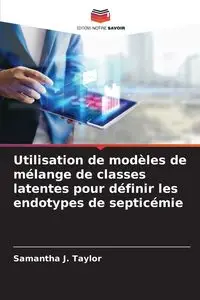 Utilisation de modèles de mélange de classes latentes pour définir les endotypes de septicémie - Taylor Samantha J.