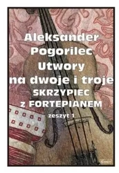 Utwory na dwoje i troje skrzypiec... z.1 - Aleksander Pogorilec