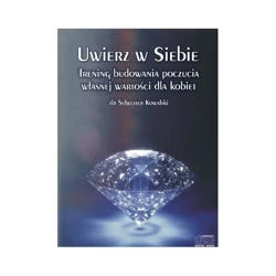 Uwierz w siebie. Trening budowania poczucia własnej wartości dla kobiet - Sylwester Kowalski