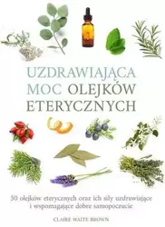 Uzdrawiająca moc olejków eterycznych - Claire Waite Brown