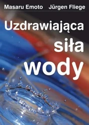 Uzdrawiająca siła wody - Masaru Emoto, Jrgen Fliege