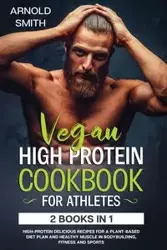 VEGAN HIGH-PROTEIN COOKBOOK FOR ATHLETES - ARNOLD SMITH