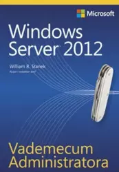 Vademecum Administratora. Windows Server 2012 - William R. Stanek