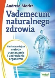 Vademecum naturalnego zdrowia.... - Andreas Moritz, John Hornecker