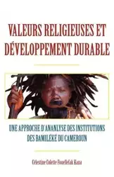 Valeurs religieuses et developpement durable. Une approche díananlyse des institutions des Bamileke du Cameroun - Celestine Colette Fouellefak Kana