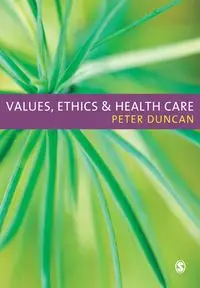 Values, Ethics and Health Care - Duncan Peter