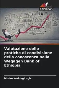 Valutazione delle pratiche di condivisione della conoscenza nella Wegagen Bank of Ethiopia - Woldegiorgis Mistre