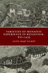 Varieties of Monastic Experience in Byzantium, 800-1453 - Talbot Alice-Mary