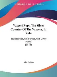 Vazeeri Rupi, The Silver Country Of The Vazeers, In Kulu - John Calvert