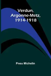 Verdun, Argonne-Metz, 1914-1918 - Michelin Pneu