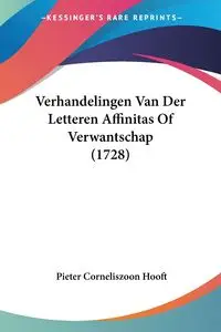 Verhandelingen Van Der Letteren Affinitas Of Verwantschap (1728) - Hooft Pieter Corneliszoon