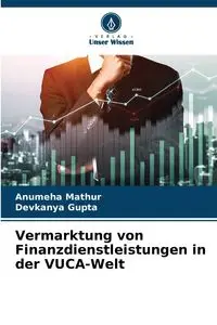 Vermarktung von Finanzdienstleistungen in der VUCA-Welt - Mathur Anumeha