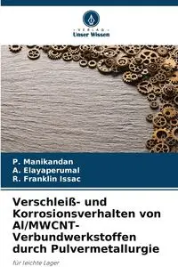 Verschleiß- und Korrosionsverhalten von Al/MWCNT-Verbundwerkstoffen durch Pulvermetallurgie - Manikandan P.